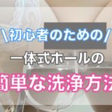 ラブドールの一体式ホールの洗浄を簡単にする方法！安価で簡単にできる実践方法を紹介します。