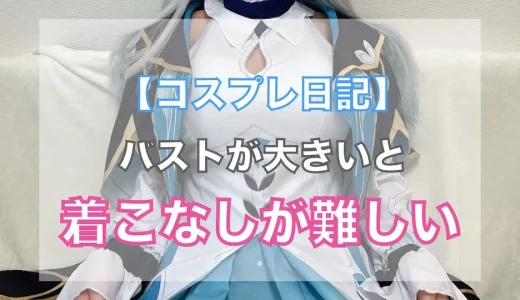 【ラブドールコスプレ日記】胸が大きいとコスプレの着こなしが難しい件